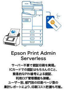 Epson Print Admin Serverless サーバー不用で認証印刷を実現。ICカードでの認証はもちろんのこと、簡易的なPIN番号による認証、利用ログ管理機能も搭載。ユーザー別、部門別の印刷ページ数の集計レポートにより、印刷コスト把握も可能。